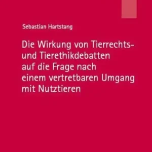 Betaalbaar Die Wirkung von Tierrechts- und Tierethikdebatten auf die Frage nach einem vertretbaren Umgang mit Nutztieren