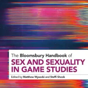The Bloomsbury Handbook of Sex and Sexuality in Game Studies Premium